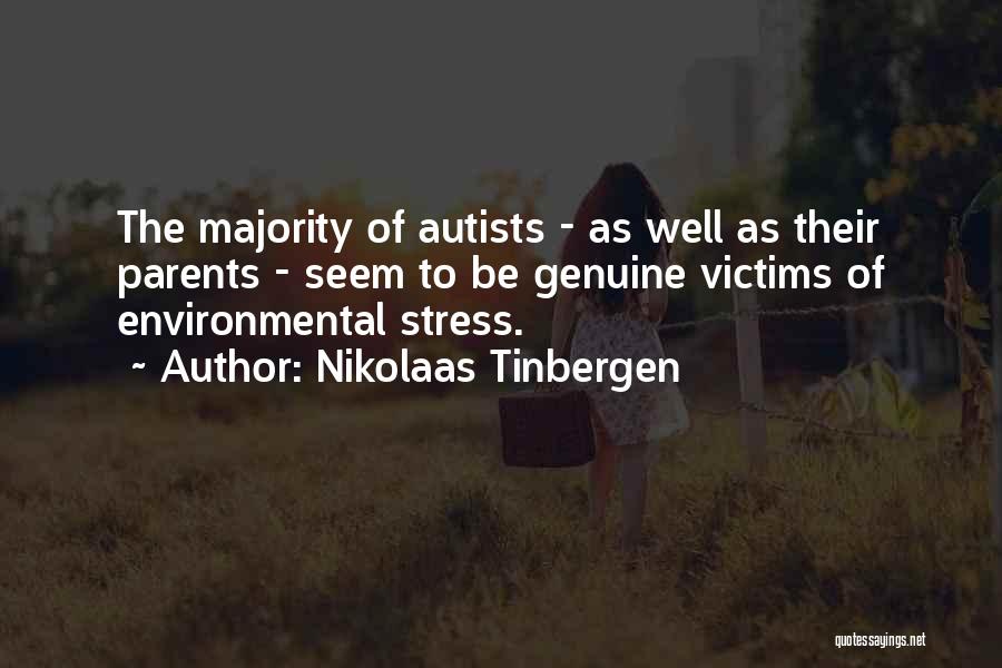 Nikolaas Tinbergen Quotes: The Majority Of Autists - As Well As Their Parents - Seem To Be Genuine Victims Of Environmental Stress.