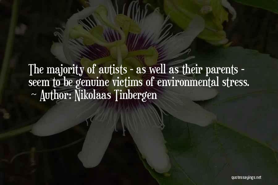 Nikolaas Tinbergen Quotes: The Majority Of Autists - As Well As Their Parents - Seem To Be Genuine Victims Of Environmental Stress.