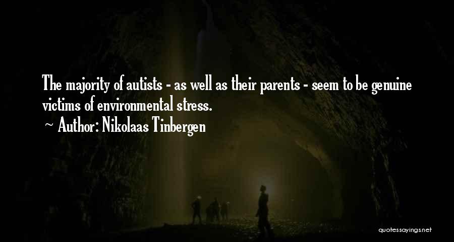 Nikolaas Tinbergen Quotes: The Majority Of Autists - As Well As Their Parents - Seem To Be Genuine Victims Of Environmental Stress.