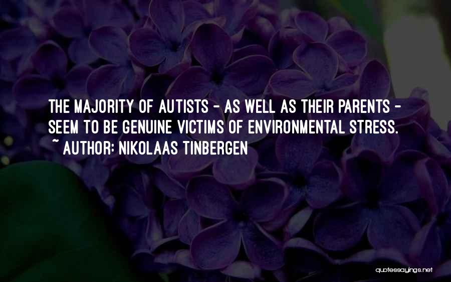 Nikolaas Tinbergen Quotes: The Majority Of Autists - As Well As Their Parents - Seem To Be Genuine Victims Of Environmental Stress.