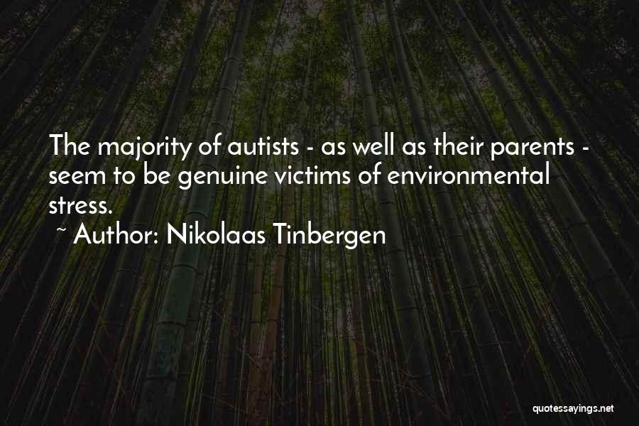 Nikolaas Tinbergen Quotes: The Majority Of Autists - As Well As Their Parents - Seem To Be Genuine Victims Of Environmental Stress.