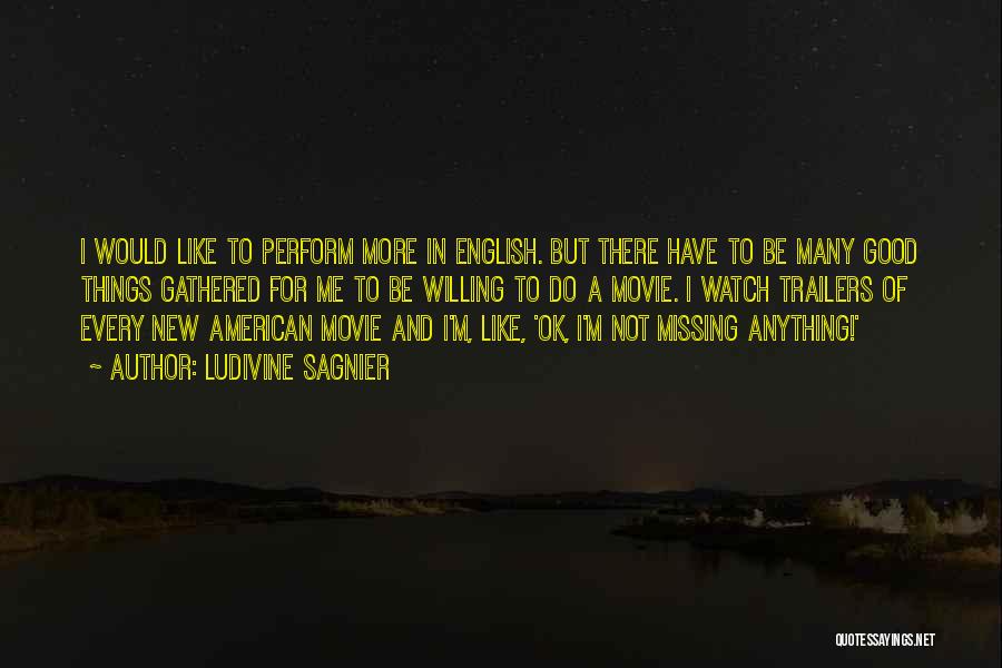 Ludivine Sagnier Quotes: I Would Like To Perform More In English. But There Have To Be Many Good Things Gathered For Me To