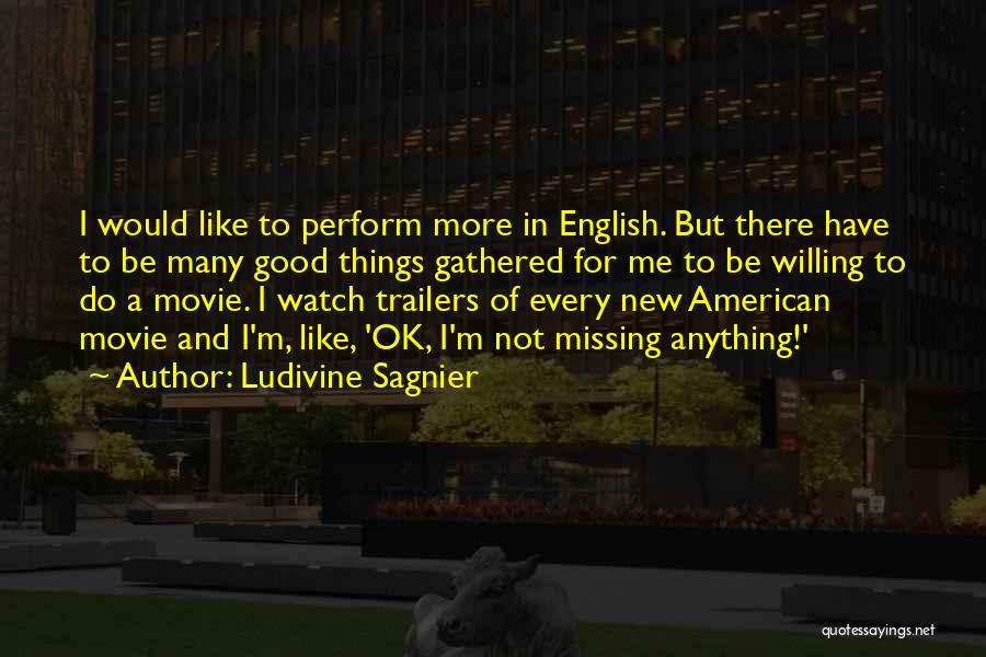 Ludivine Sagnier Quotes: I Would Like To Perform More In English. But There Have To Be Many Good Things Gathered For Me To