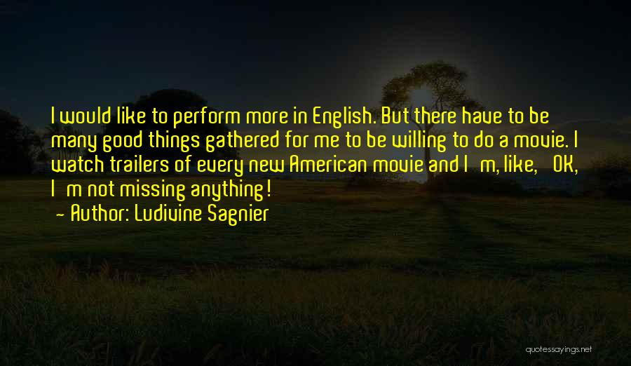 Ludivine Sagnier Quotes: I Would Like To Perform More In English. But There Have To Be Many Good Things Gathered For Me To