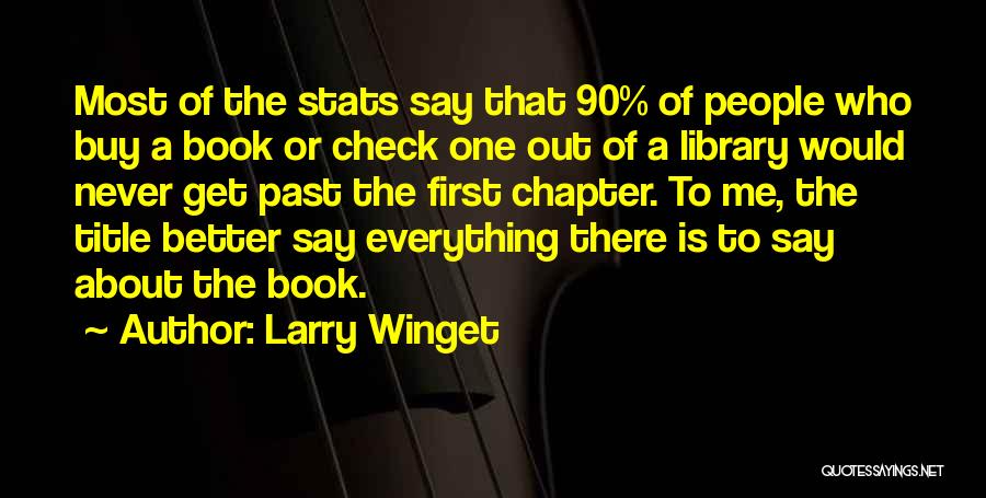 Larry Winget Quotes: Most Of The Stats Say That 90% Of People Who Buy A Book Or Check One Out Of A Library