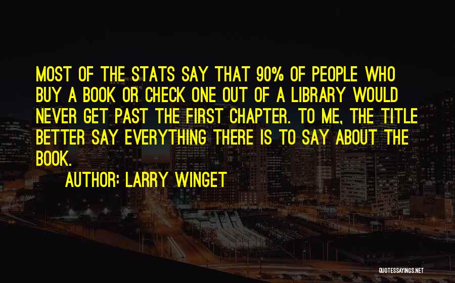 Larry Winget Quotes: Most Of The Stats Say That 90% Of People Who Buy A Book Or Check One Out Of A Library