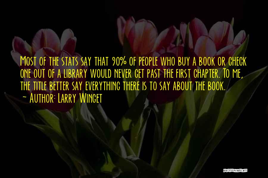 Larry Winget Quotes: Most Of The Stats Say That 90% Of People Who Buy A Book Or Check One Out Of A Library