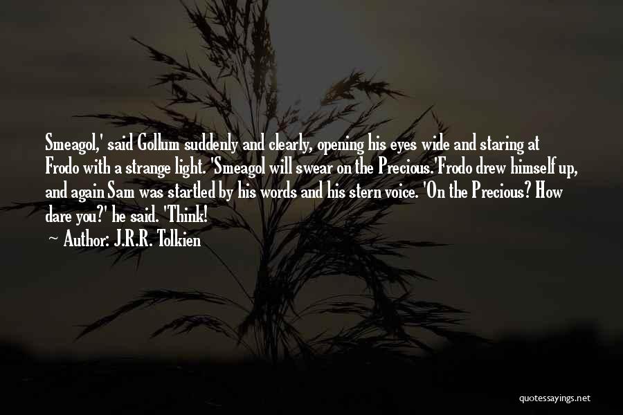 J.R.R. Tolkien Quotes: Smeagol,' Said Gollum Suddenly And Clearly, Opening His Eyes Wide And Staring At Frodo With A Strange Light. 'smeagol Will