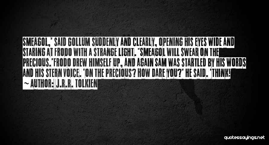 J.R.R. Tolkien Quotes: Smeagol,' Said Gollum Suddenly And Clearly, Opening His Eyes Wide And Staring At Frodo With A Strange Light. 'smeagol Will