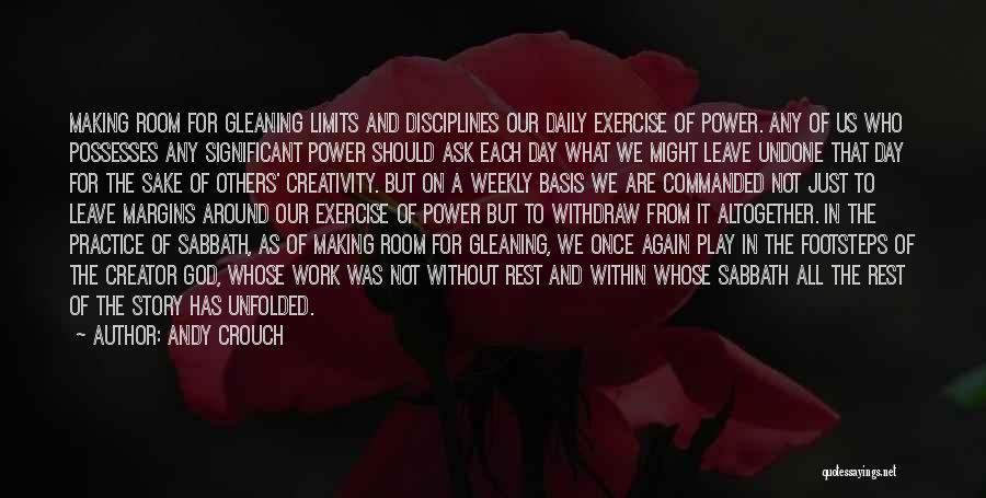 Andy Crouch Quotes: Making Room For Gleaning Limits And Disciplines Our Daily Exercise Of Power. Any Of Us Who Possesses Any Significant Power