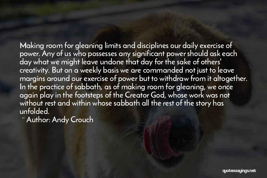 Andy Crouch Quotes: Making Room For Gleaning Limits And Disciplines Our Daily Exercise Of Power. Any Of Us Who Possesses Any Significant Power