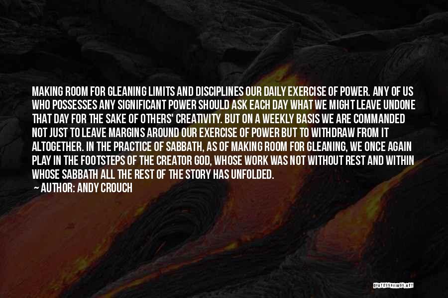 Andy Crouch Quotes: Making Room For Gleaning Limits And Disciplines Our Daily Exercise Of Power. Any Of Us Who Possesses Any Significant Power