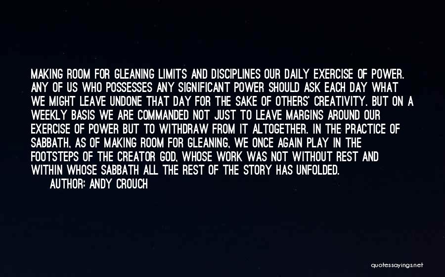Andy Crouch Quotes: Making Room For Gleaning Limits And Disciplines Our Daily Exercise Of Power. Any Of Us Who Possesses Any Significant Power