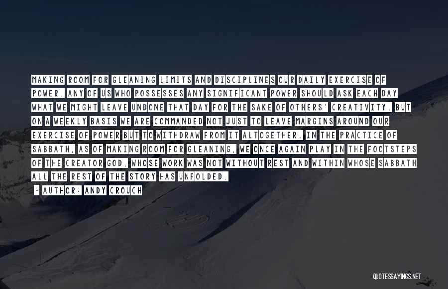 Andy Crouch Quotes: Making Room For Gleaning Limits And Disciplines Our Daily Exercise Of Power. Any Of Us Who Possesses Any Significant Power