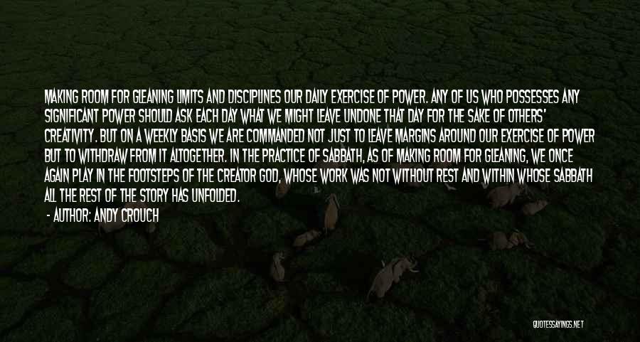 Andy Crouch Quotes: Making Room For Gleaning Limits And Disciplines Our Daily Exercise Of Power. Any Of Us Who Possesses Any Significant Power