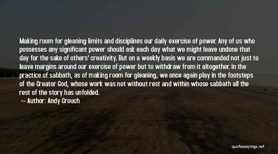 Andy Crouch Quotes: Making Room For Gleaning Limits And Disciplines Our Daily Exercise Of Power. Any Of Us Who Possesses Any Significant Power