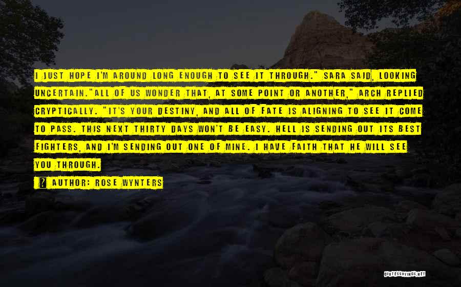 Rose Wynters Quotes: I Just Hope I'm Around Long Enough To See It Through. Sara Said, Looking Uncertain.all Of Us Wonder That, At