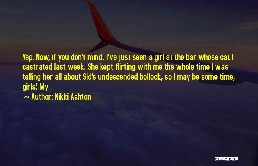 Nikki Ashton Quotes: Yep. Now, If You Don't Mind, I've Just Seen A Girl At The Bar Whose Cat I Castrated Last Week.