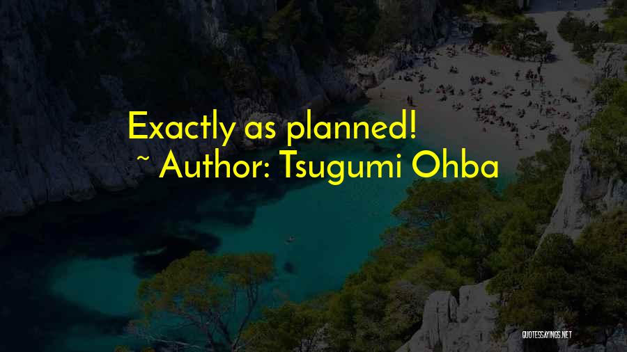 Tsugumi Ohba Quotes: Exactly As Planned!