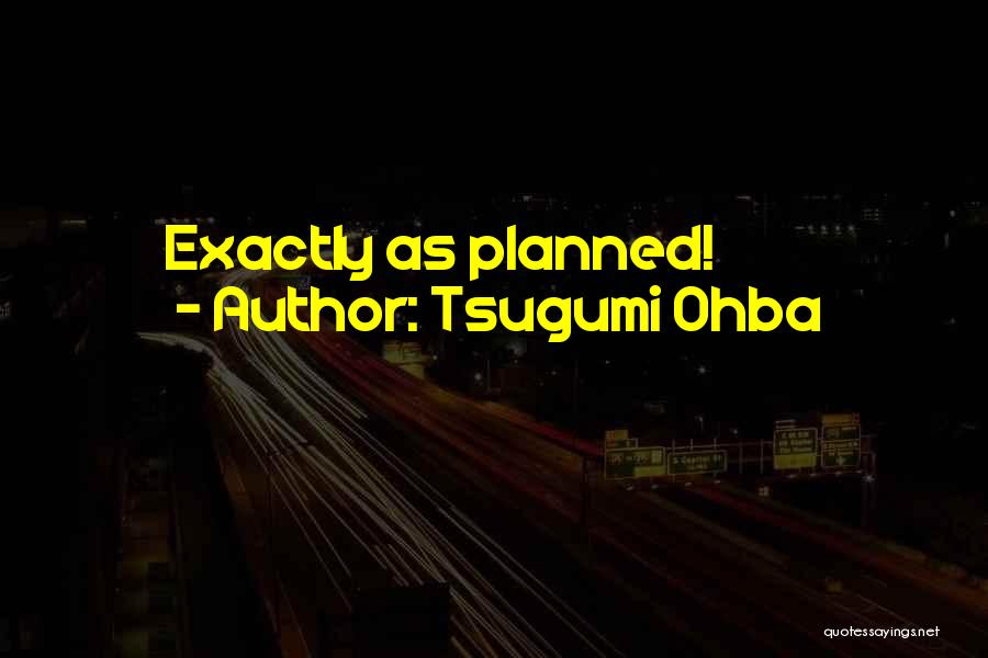 Tsugumi Ohba Quotes: Exactly As Planned!