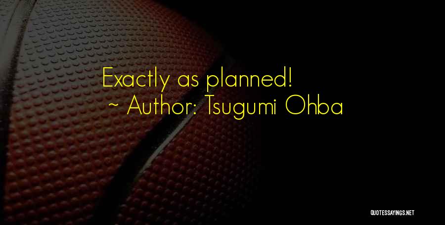 Tsugumi Ohba Quotes: Exactly As Planned!