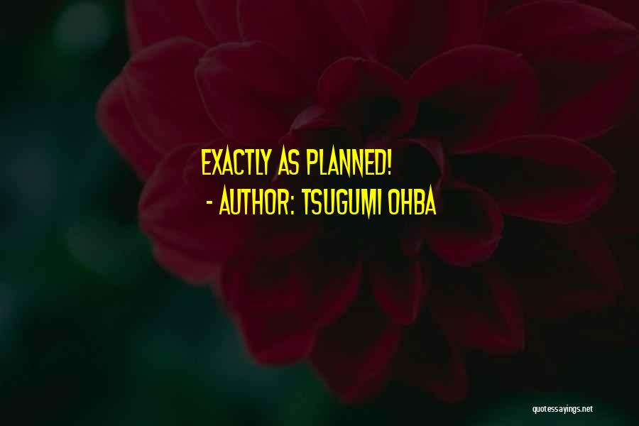 Tsugumi Ohba Quotes: Exactly As Planned!