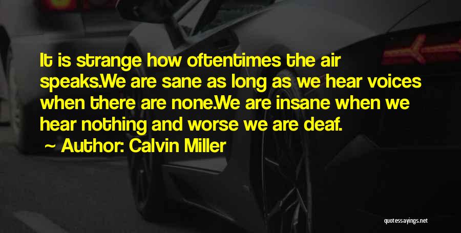 Calvin Miller Quotes: It Is Strange How Oftentimes The Air Speaks.we Are Sane As Long As We Hear Voices When There Are None.we