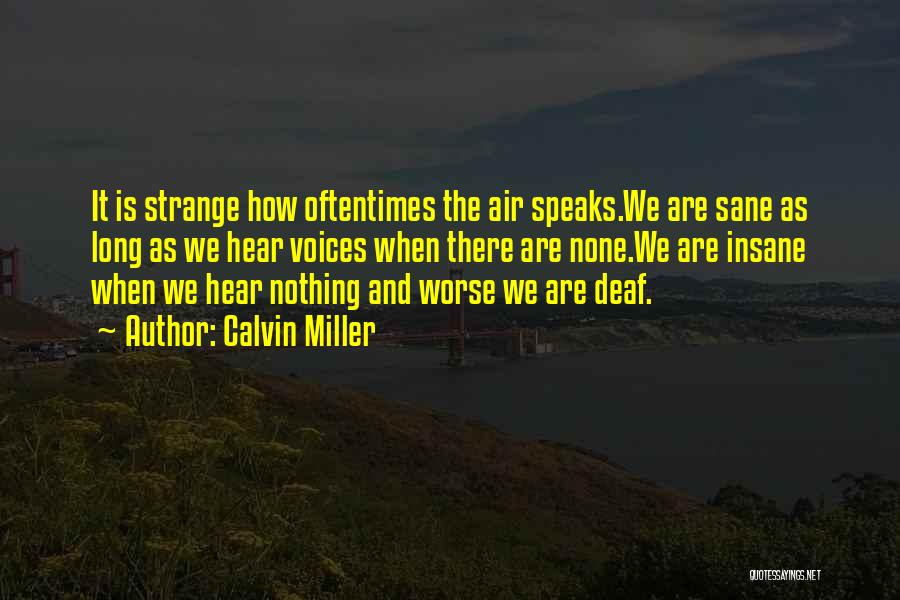 Calvin Miller Quotes: It Is Strange How Oftentimes The Air Speaks.we Are Sane As Long As We Hear Voices When There Are None.we