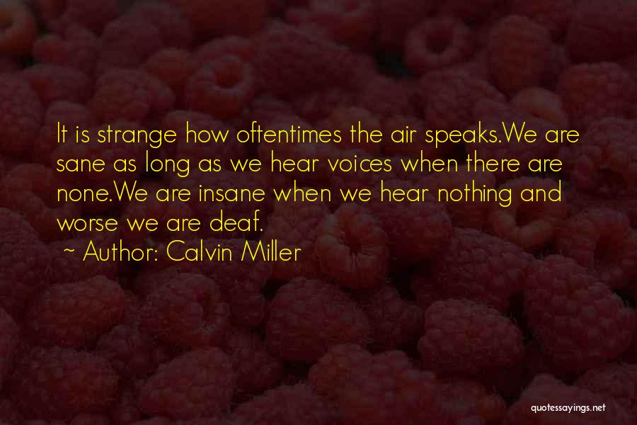 Calvin Miller Quotes: It Is Strange How Oftentimes The Air Speaks.we Are Sane As Long As We Hear Voices When There Are None.we