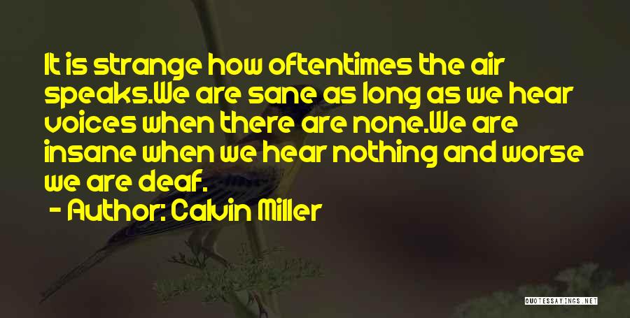 Calvin Miller Quotes: It Is Strange How Oftentimes The Air Speaks.we Are Sane As Long As We Hear Voices When There Are None.we