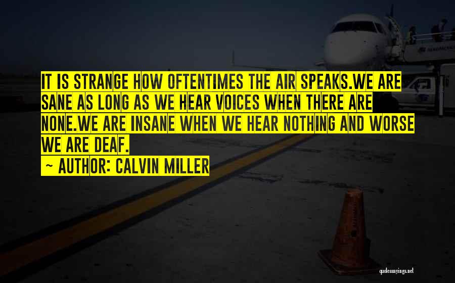 Calvin Miller Quotes: It Is Strange How Oftentimes The Air Speaks.we Are Sane As Long As We Hear Voices When There Are None.we