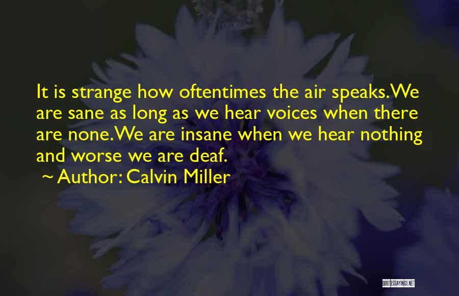 Calvin Miller Quotes: It Is Strange How Oftentimes The Air Speaks.we Are Sane As Long As We Hear Voices When There Are None.we