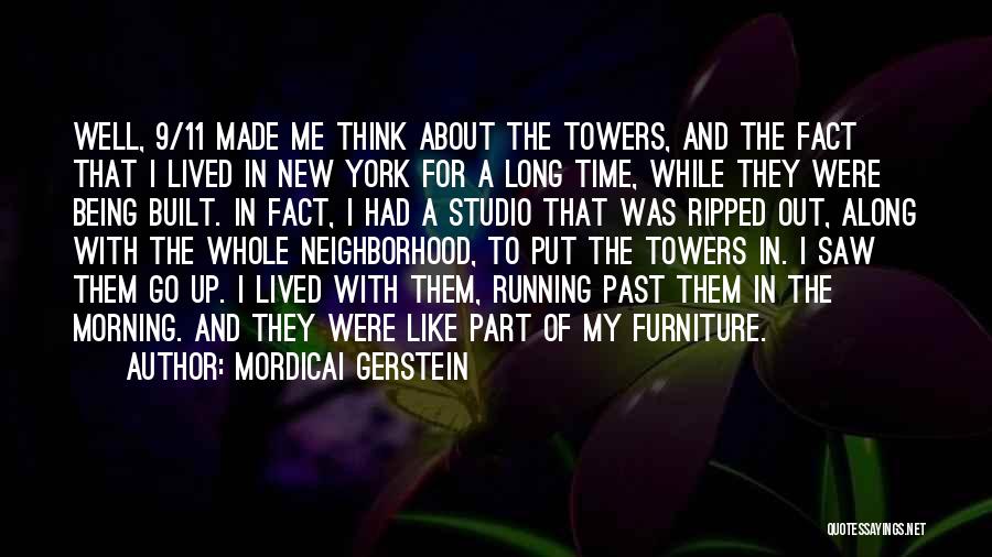 Mordicai Gerstein Quotes: Well, 9/11 Made Me Think About The Towers, And The Fact That I Lived In New York For A Long