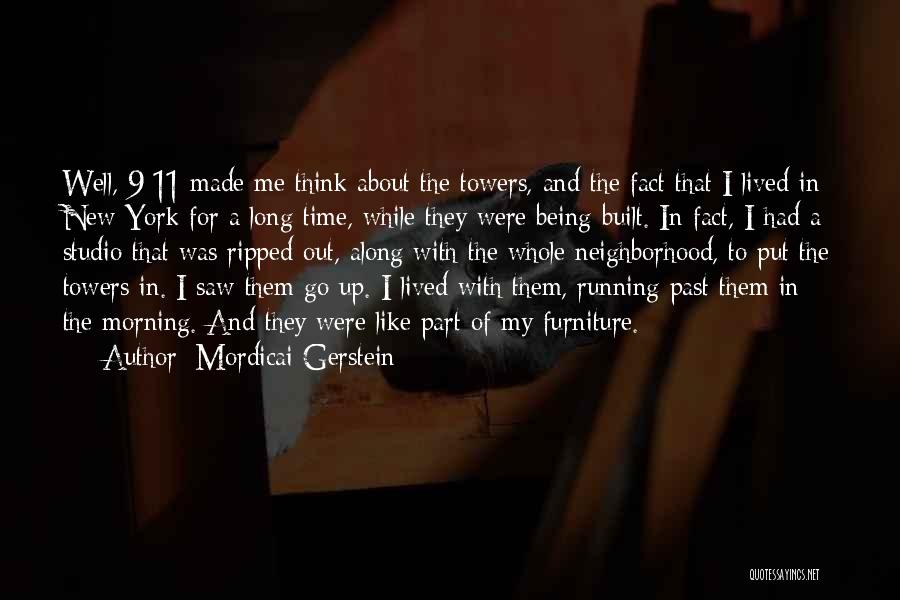 Mordicai Gerstein Quotes: Well, 9/11 Made Me Think About The Towers, And The Fact That I Lived In New York For A Long