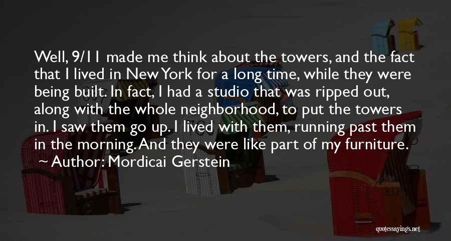 Mordicai Gerstein Quotes: Well, 9/11 Made Me Think About The Towers, And The Fact That I Lived In New York For A Long