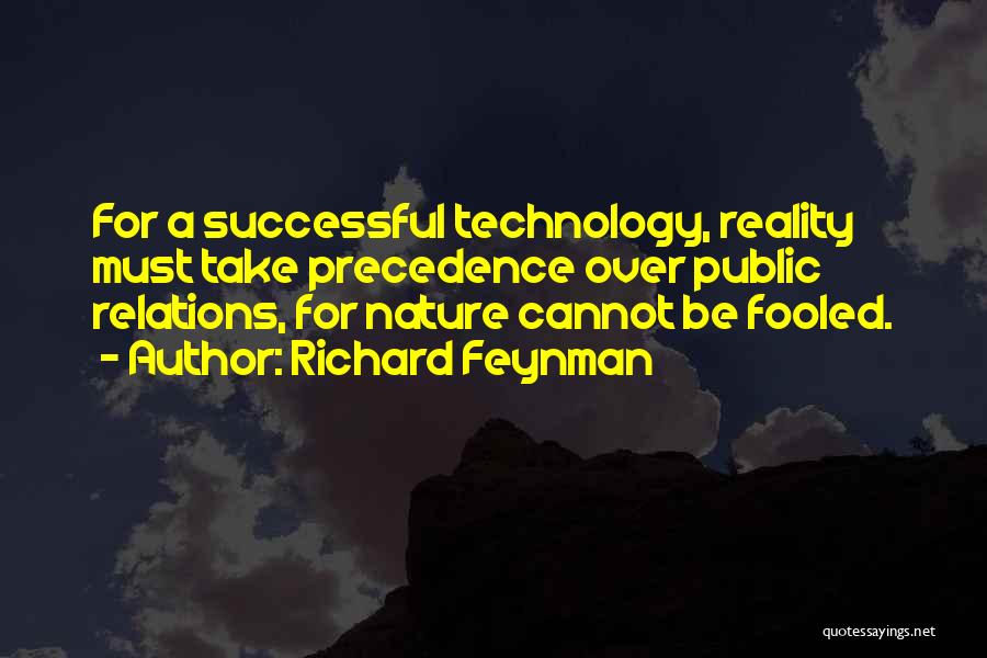 Richard Feynman Quotes: For A Successful Technology, Reality Must Take Precedence Over Public Relations, For Nature Cannot Be Fooled.