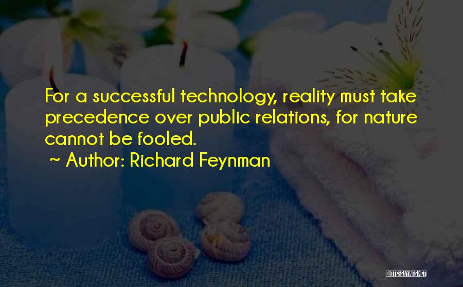 Richard Feynman Quotes: For A Successful Technology, Reality Must Take Precedence Over Public Relations, For Nature Cannot Be Fooled.