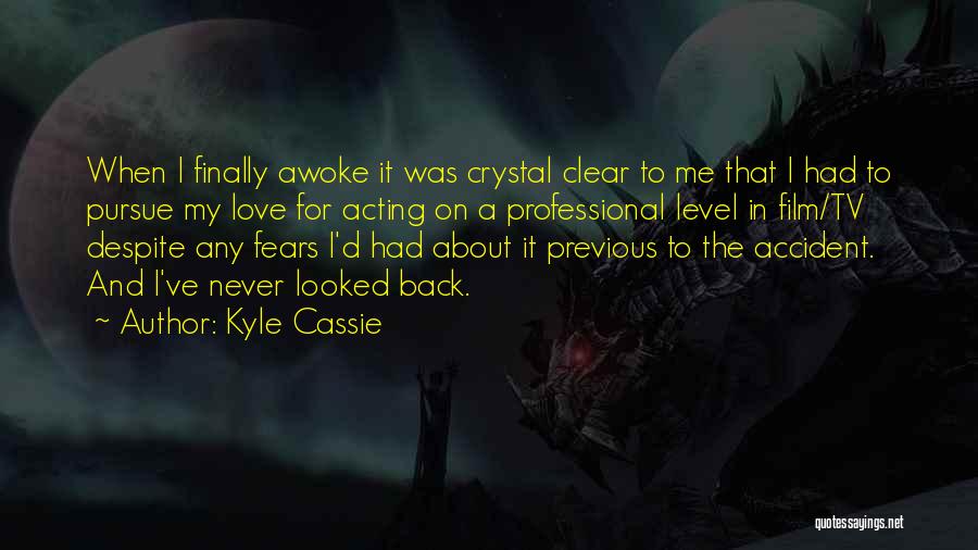 Kyle Cassie Quotes: When I Finally Awoke It Was Crystal Clear To Me That I Had To Pursue My Love For Acting On