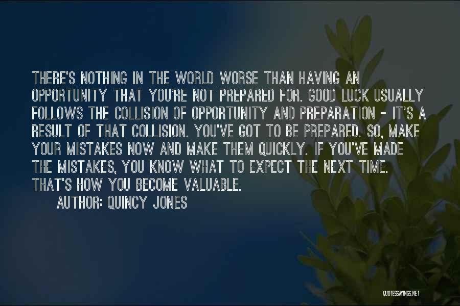 Quincy Jones Quotes: There's Nothing In The World Worse Than Having An Opportunity That You're Not Prepared For. Good Luck Usually Follows The