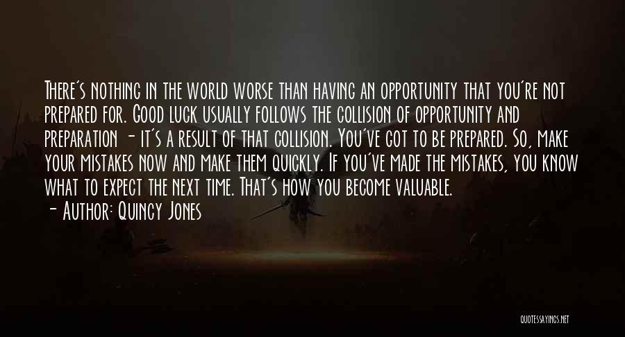 Quincy Jones Quotes: There's Nothing In The World Worse Than Having An Opportunity That You're Not Prepared For. Good Luck Usually Follows The