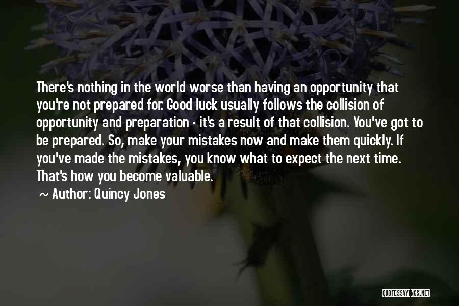 Quincy Jones Quotes: There's Nothing In The World Worse Than Having An Opportunity That You're Not Prepared For. Good Luck Usually Follows The