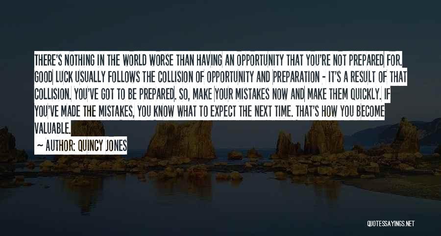 Quincy Jones Quotes: There's Nothing In The World Worse Than Having An Opportunity That You're Not Prepared For. Good Luck Usually Follows The