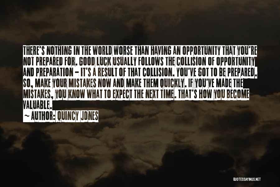 Quincy Jones Quotes: There's Nothing In The World Worse Than Having An Opportunity That You're Not Prepared For. Good Luck Usually Follows The