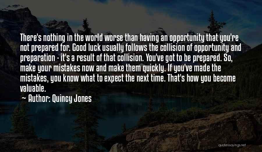 Quincy Jones Quotes: There's Nothing In The World Worse Than Having An Opportunity That You're Not Prepared For. Good Luck Usually Follows The