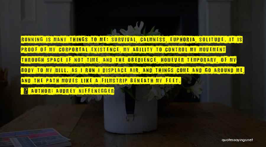 Audrey Niffenegger Quotes: Running Is Many Things To Me: Survival, Calmness, Euphoria, Solitude. It Is Proof Of My Corporeal Existence, My Ability To
