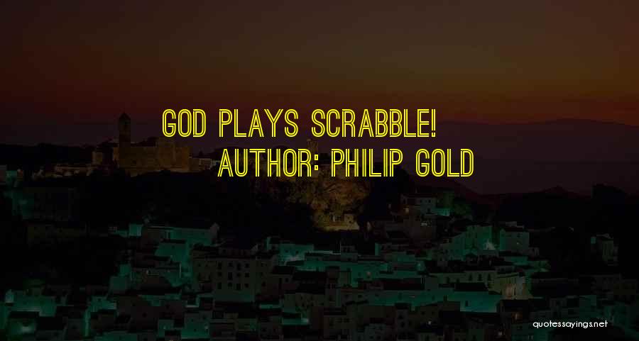 Philip Gold Quotes: God Plays Scrabble!