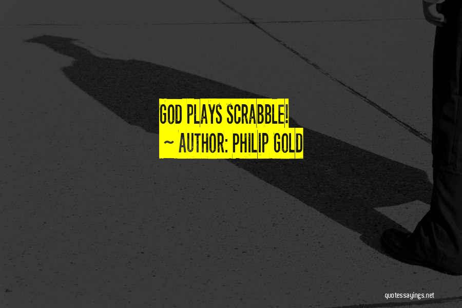 Philip Gold Quotes: God Plays Scrabble!