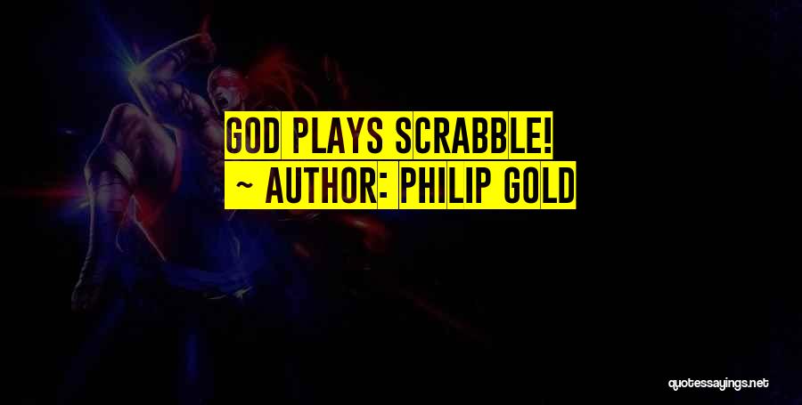 Philip Gold Quotes: God Plays Scrabble!