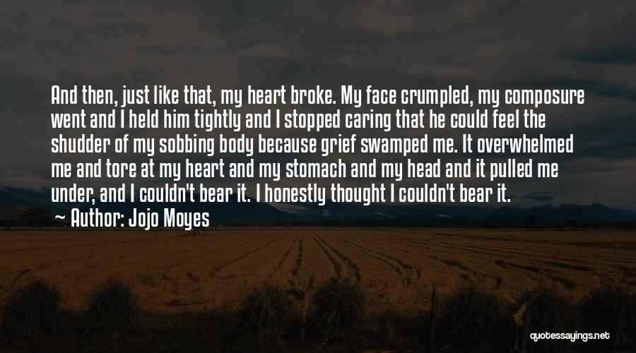 Jojo Moyes Quotes: And Then, Just Like That, My Heart Broke. My Face Crumpled, My Composure Went And I Held Him Tightly And