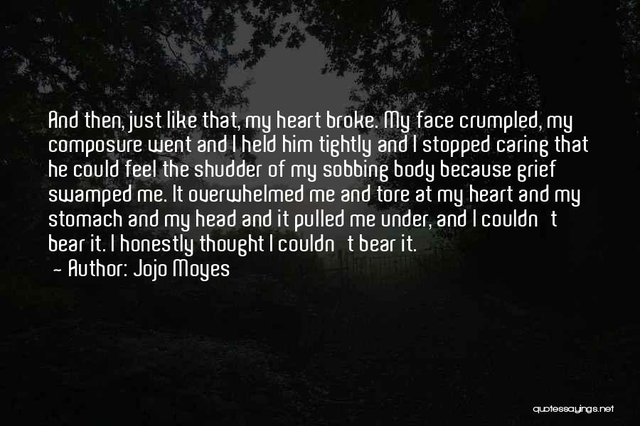 Jojo Moyes Quotes: And Then, Just Like That, My Heart Broke. My Face Crumpled, My Composure Went And I Held Him Tightly And